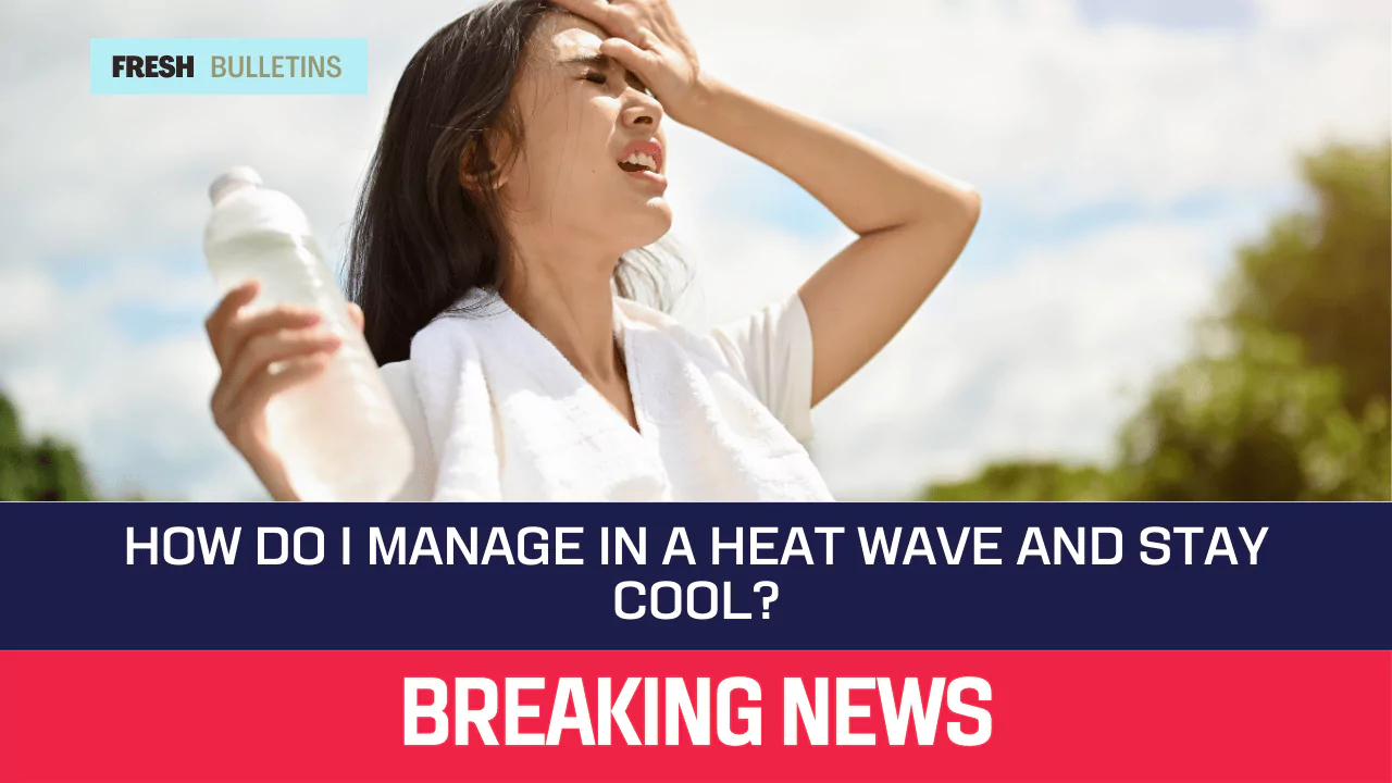 How Do I Manage In A Heat Wave And Stay Cool