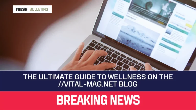 The Ultimate Guide to Wellness on The //vital-mag.net Blog