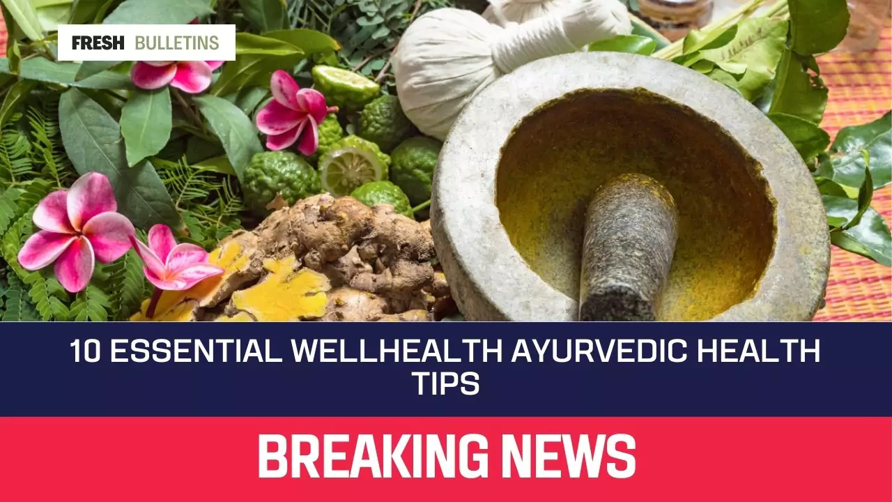 Essential Wellhealth Ayurvedic Health Tips