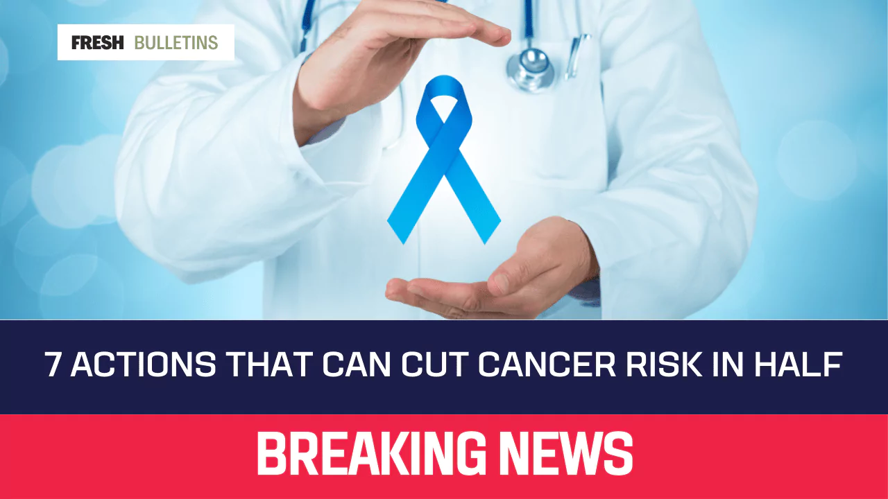 7 Actions That Can Cut Cancer Risk In Half