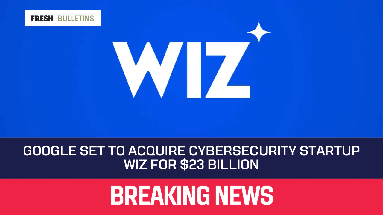 Google Set to Acquire Cybersecurity Startup Wiz for $23 Billion