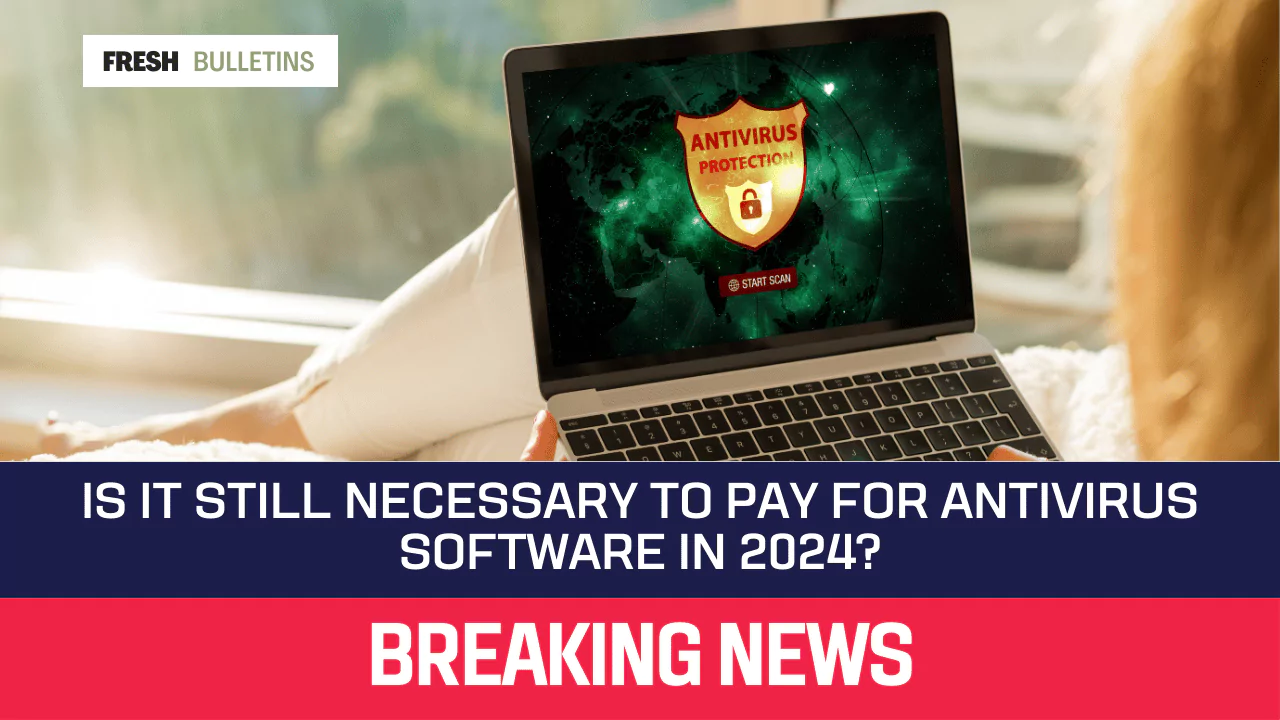 Is it Still Necessary to Pay for Antivirus Software in 2024