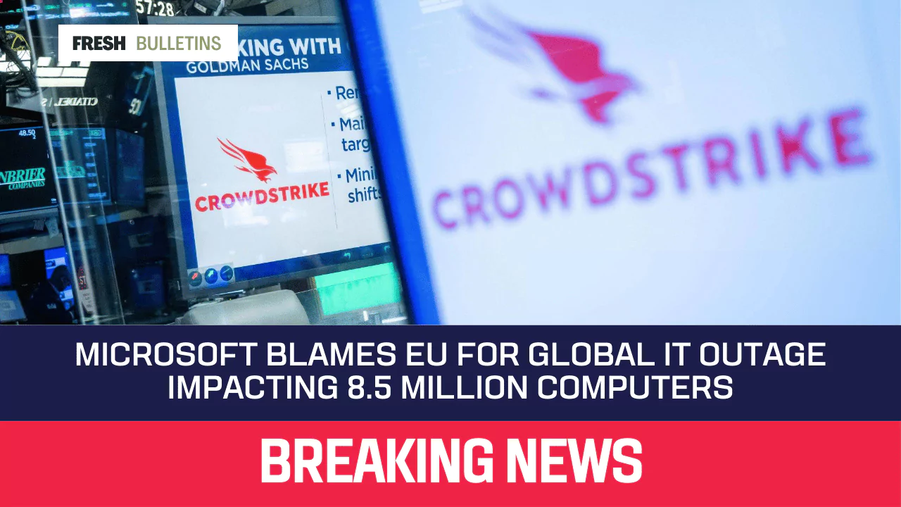 Microsoft Blames EU for Global IT Outage Impacting 8.5 Million Computers