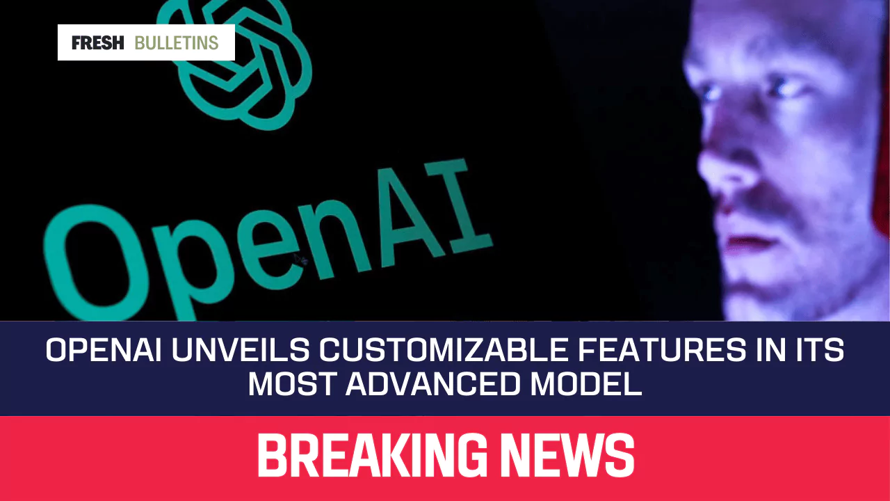 OpenAI Unveils Customizable Features in Its Most Advanced Model