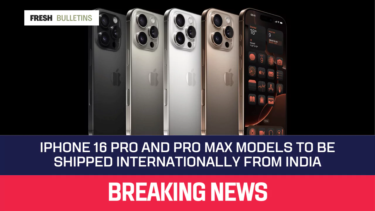 iPhone 16 Pro and Pro Max Models to Be Shipped Internationally from India